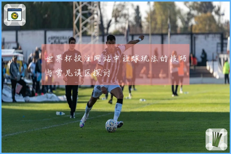世界杯投注网站中让球玩法的技巧与常见误区探讨