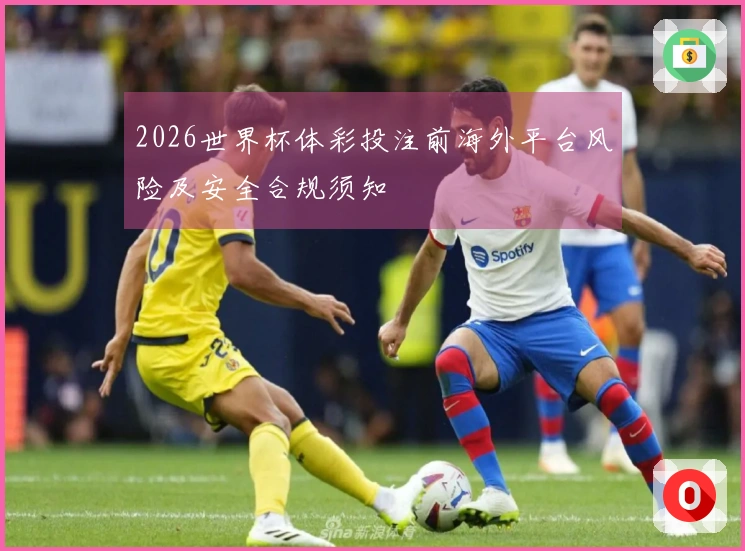 2026世界杯体彩投注前海外平台风险及安全合规须知