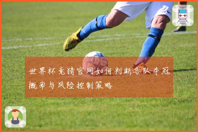 世界杯竞猜官网如何判断各队夺冠概率与风险控制策略