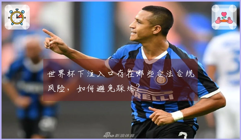 世界杯下注入口存在哪些合法合规风险，如何避免踩坑？